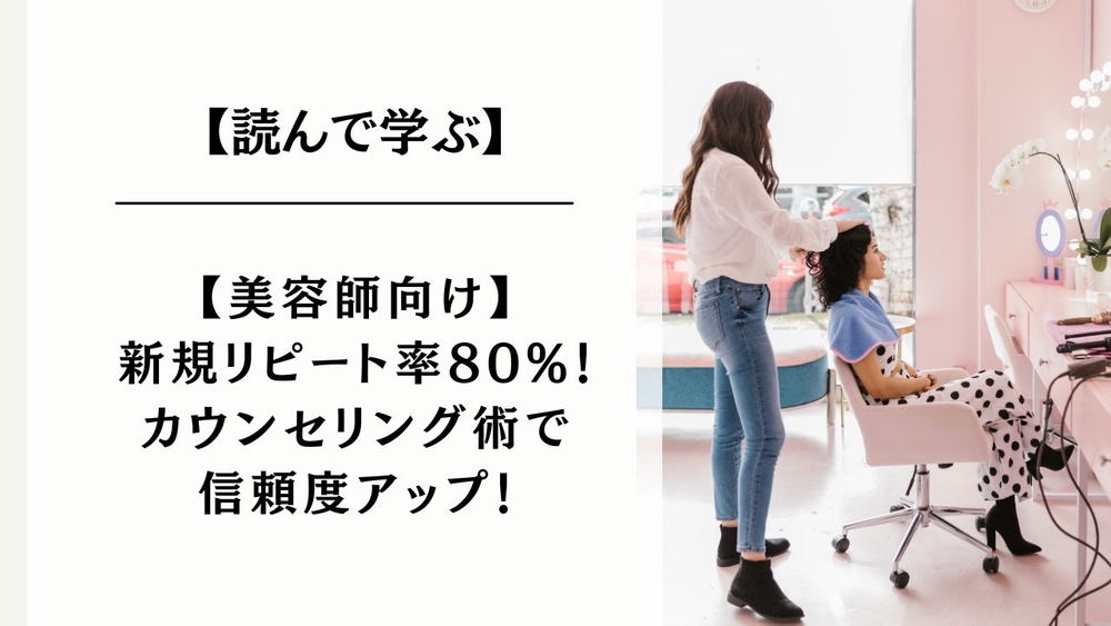 【美容師向け】新規リピート率80%！カウンセリング術で信頼度アップ！のサムネイル画像